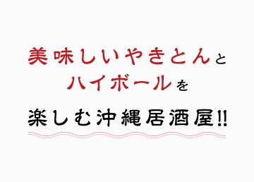美味しいやきとんとハイボールを楽しむ沖縄居酒屋！！